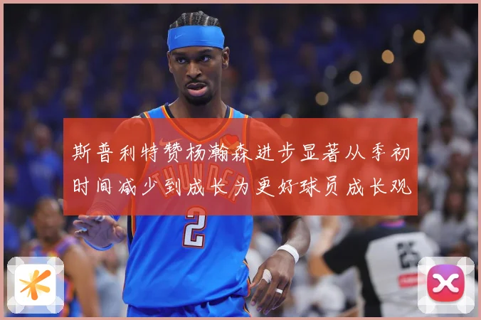 斯普利特赞杨瀚森进步显著从季初时间减少到成长为更好球员成长观察：最新赛事动态与深度分析